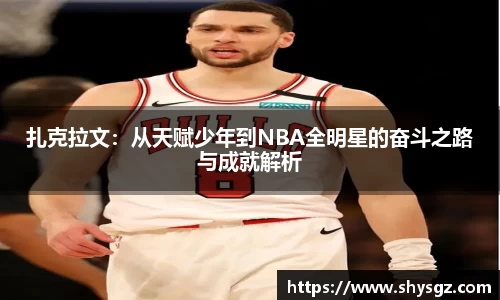 扎克拉文：从天赋少年到NBA全明星的奋斗之路与成就解析