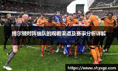 博尔顿对阵狼队的观看渠道及赛事分析详解